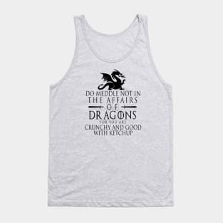 Do Meddle Not In The Affairs Of Dragons Tank Top